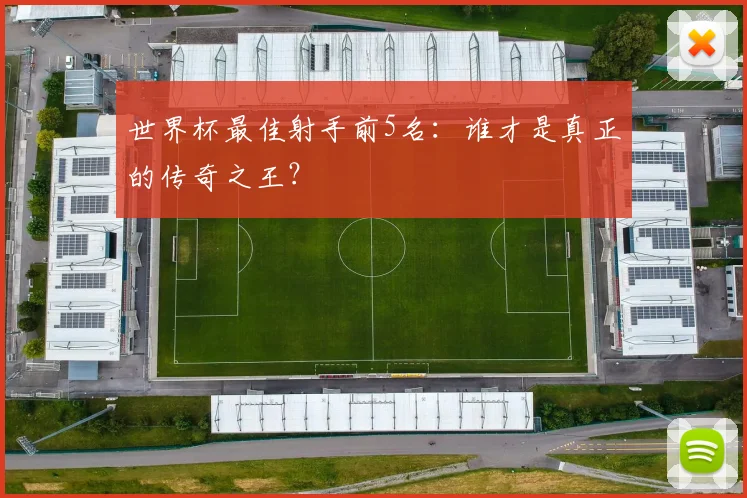 世界杯最佳射手前5名：谁才是真正的传奇之王？