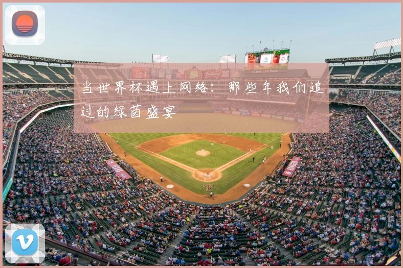 当世界杯遇上网络：那些年我们追过的绿茵盛宴