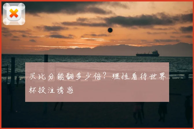 买比分能翻多少倍?理性看待世界杯投注诱惑